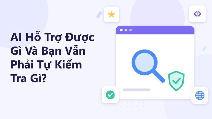AI hỗ trợ được gì và bạn vẫn phải tự kiểm tra gì?