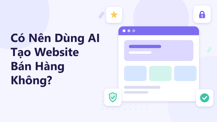 Có nên dùng AI tạo website bán hàng không?