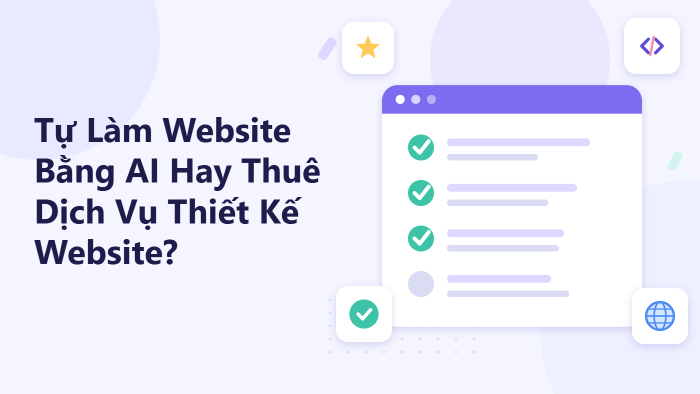 Tự làm website bằng AI hay thuê dịch vụ thiết kế website?