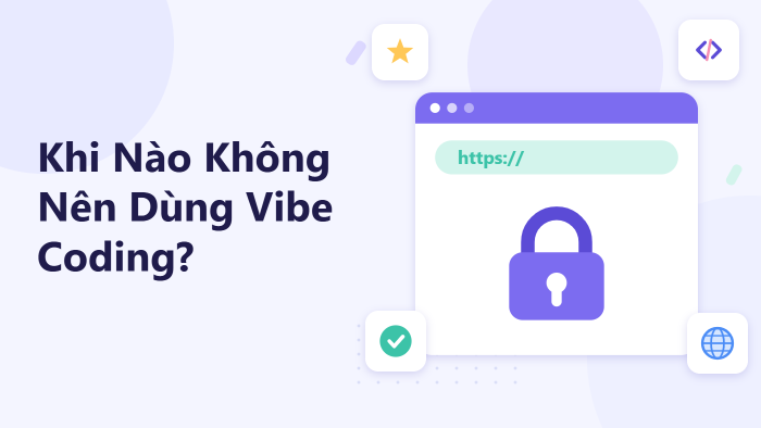 Khi nào không nên dùng Vibe Coding?