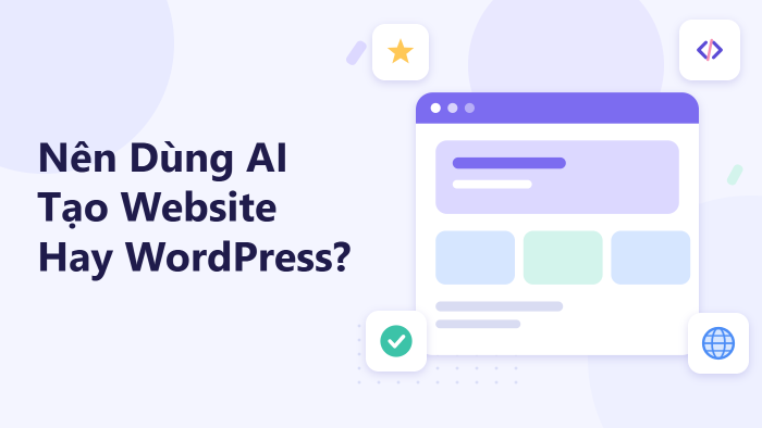 Nên dùng AI tạo website hay WordPress?