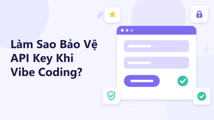 Làm sao bảo vệ API key khi Vibe Coding?