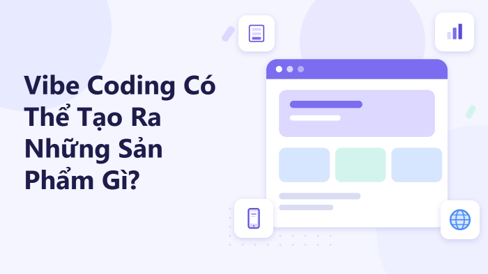 Vibe Coding có thể tạo ra những sản phẩm gì?