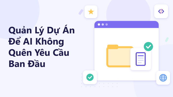 Quản lý dự án để AI không quên yêu cầu ban đầu