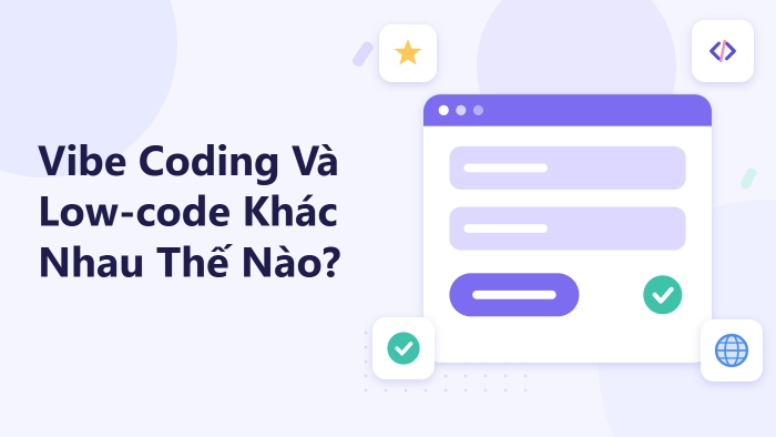 Vibe Coding và Low-code khác nhau thế nào?