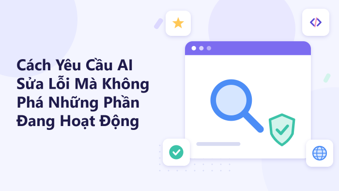 Cách yêu cầu AI sửa lỗi mà không phá những phần đang hoạt động