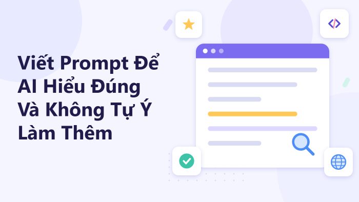 Viết prompt để AI hiểu đúng và không tự ý làm thêm