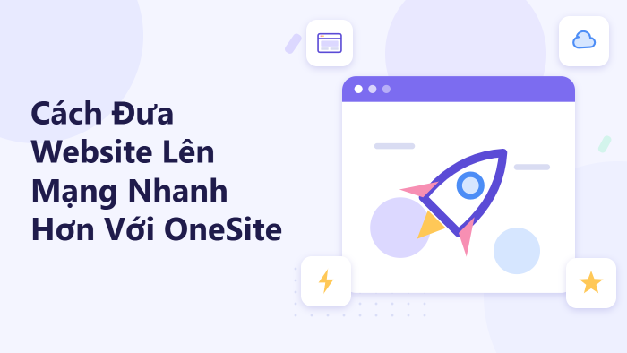 Cách đưa website lên mạng nhanh hơn với OneSite