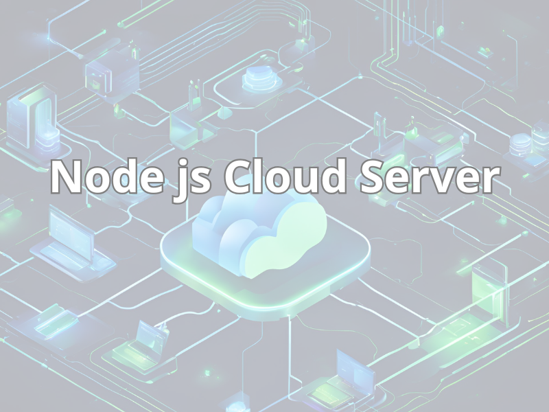 Node js Cloud Server là gì? Cách triển khai hiệu quả